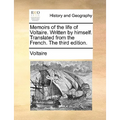 Memoirs of the Life of Voltaire. Written by Himself. Translated from the French. the Third Edition. - Paperback