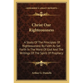 Christ Our Righteousness: . A Study Of The Principles Of Righteousness By Faith As Set Forth In The Word Of God And The Writings Of The Spirit O - Paperback