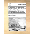 A dissuasion to Great-Britain and the colonies, from the slave-trade to Africa. Shewing the injustice thereof, &c. Revised and abridged. By James Swan - Paperback