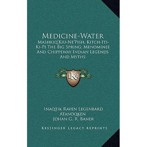 Medicine-Water: Mashkiq'Kiu-Ne'Pish, Kitch-Iti-Ki-Pi The Big Spring; Menominee And Chippeway Indian Legends And Myths - Hardcover