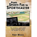 From Sports Fan to Sportscaster: The Everyman Sports Junkie Turned Announcer Shares His Thoughts on the Job - Paperback