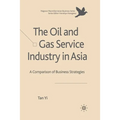 The Oil and Gas Service Industry in Asia: A Comparison of Business Strategies - Paperback