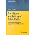 The History and Politics of Public Radio: A Comprehensive Analysis of Taxpayer-Financed Us Broadcasting - Paperback