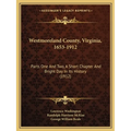 Westmoreland County, Virginia, 1653-1912: Parts One And Two, A Short Chapter And Bright Day In Its History (1912) - Paperback