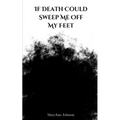 If Death Could Sweep Me Off My Feet - Paperback