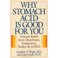 Why Stomach Acid Is Good for You: Natural Relief from Heartburn, Indigestion, Reflux and Gerd - Paperback