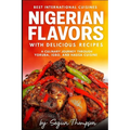 Nigerian Flavors With Delicious Recipes: A Culinary Journey Through Yoruba, Igbo, and Hausa Cuisines - Paperback