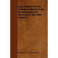 Early History of the Christian Church from Its Foundation to the End of the Fifth Century - Paperback