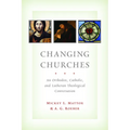 Changing Churches: An Orthodox, Catholic, and Lutheran Theological Conversation - Paperback