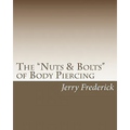 The "Nuts & Bolts" of Body Piercing: What Every New Body Piercer Needs to Know . . . But Nobody Will Tell You! - Paperback