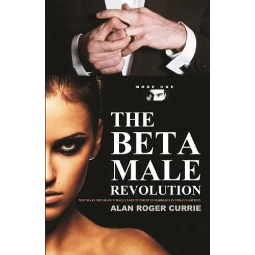 The Beta Male Revolution: Why Many Men Have Totally Lost Interest in Marriage in Today's Society - Paperback