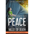 The Road To Peace Runs Through The Valley Of Death: How To Be Your Own Shaman - Paperback