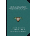 Speeches of John C. Calhoun, Delivered in the House of Represpeeches of John C. Calhoun, Delivered in the House of Representative and in the Senate of - Paperback