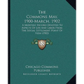 The Commons May, 1900-March, 1902: A Monthly Record Devoted To Aspects Of Life And Labor From The Social Settlement Point Of View (1902) - Paperback