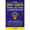 How Great Leaders Think, Act and Communicate: Mental Systems, Models and Habits of the World´s Richest Businessmen - Upgrade Your Mental Capabilities - Hardcover