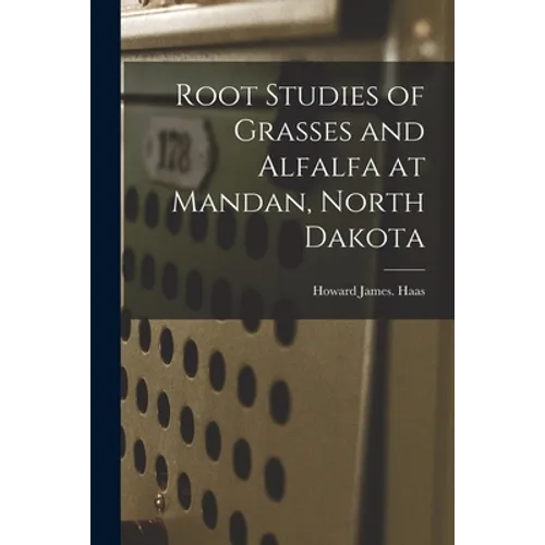 Root Studies of Grasses and Alfalfa at Mandan, North Dakota - Paperback