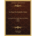 An Essay On Symbolic Colors: In Antiquity, The Middle Ages, And Modern Times (1845) - Paperback