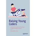 Raising Young Coders: A Parent's Guide to Teaching Programming at Home - Paperback