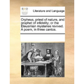 Orpheus, Priest of Nature, and Prophet of Infidelity; Or the Eleusinian Mysteries Revived. a Poem, in Three Cantos. - Paperback