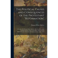 The Political Causes and Consequences of the Protestant "reformation": A Lecture. By Thomas Darcy McGee. (Pub. by Order of the Catholic Institute of N - Hardcover