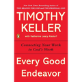 Every Good Endeavor: Connecting Your Work to God's Work - Paperback