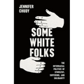Some White Folks: The Interracial Politics of Sympathy, Suffering, and Solidarity - Paperback