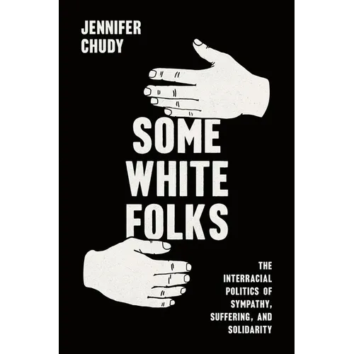 Some White Folks: The Interracial Politics of Sympathy, Suffering, and Solidarity - Paperback