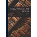 Be Faithful Unto Death - Paperback