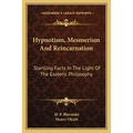 Hypnotism, Mesmerism and Reincarnation: Startling Facts in the Light of the Esoteric Philosophy - Paperback
