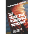 The Basketball Psychology Workbook: How to Use Advanced Sports Psychology to Succeed on the Basketball Court - Paperback
