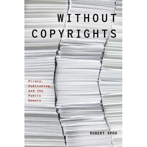 Without Copyrights: Piracy, Publishing, and the Public Domain - Paperback