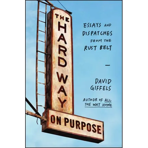 The Hard Way on Purpose: Essays and Dispatches from the Rust Belt - Paperback