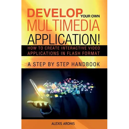 Develop Your Own Multimedia Application!: How to Create Interactive Video Applications in Flash Format - Paperback