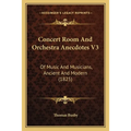 Concert Room And Orchestra Anecdotes V3: Of Music And Musicians, Ancient And Modern (1825) - Paperback