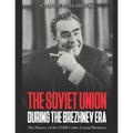 The Soviet Union during the Brezhnev Era: The History of the USSR Under Leonid Brezhnev - Paperback