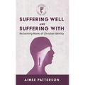 Suffering Well and Suffering with: Reclaiming Marks of Christian Identity - Paperback