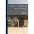 Complete Works of Josephus: Antiquities of the Jews: The Wars of the Jews Against Apion, etc., of 4; Volume 1 - Paperback