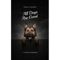 All Dogs Are Good: Poems & Memories - Paperback