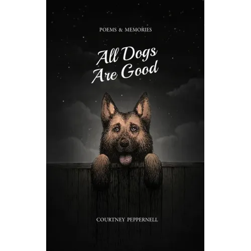 All Dogs Are Good: Poems & Memories - Paperback