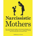 Narcissistic Mothers: The truth about the problem with being the daughter of a narcissistic mother, and how to fix it. A guide for healing a - Paperback
