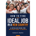 How to Find Your Ideal Job in a New Country: A Detailed Guide for International Students - Paperback