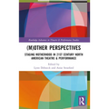 (M)Other Perspectives: Staging Motherhood in 21st Century North American Theatre & Performance - Paperback