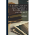 The Spectator. [By Joseph Addison, Richard Steele and Others]: 1 - Hardcover