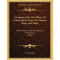 An Inquiry Into The Effects Of Ardent Spirits Upon The Human Body And Mind: With An Account Of The Means Of Preventing (1823) - Paperback
