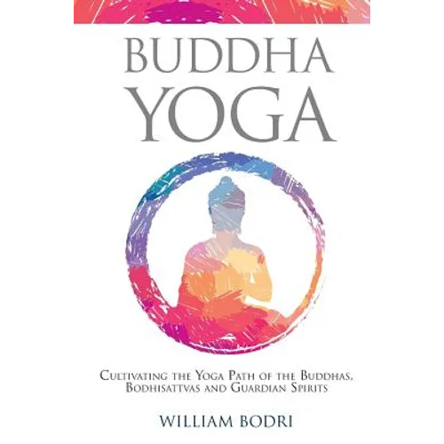 Buddha Yoga: Cultivating the Yoga Path of the Buddhas, Bodhisattvas and Guardian Spirits - Paperback