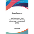 Short Remarks: And Suggestions, Upon Improvements Now Carrying On Or Under Consideration (1826) - Paperback