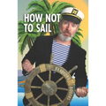 How Not To Sail: Screwing up is part of cruising. Let me show you how! - Paperback