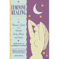 Feminine Healing: A Woman's Guide to a Healthy Body, Mind, and Spirit - Paperback