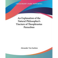 An Explanation of the Natural Philosopher's Tincture of Theophrastus Paracelsus - Paperback