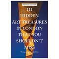 111 Hidden Art Treasures in London That You Shouldn't Miss - Paperback
